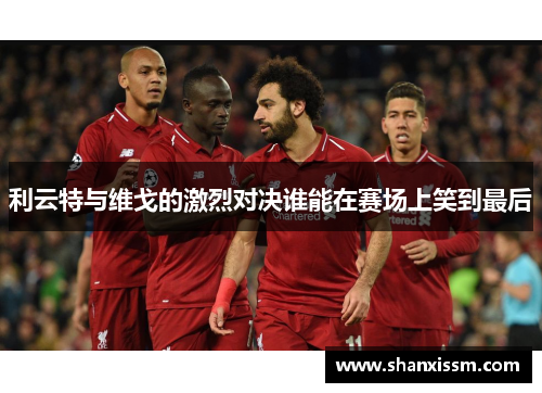 利云特与维戈的激烈对决谁能在赛场上笑到最后