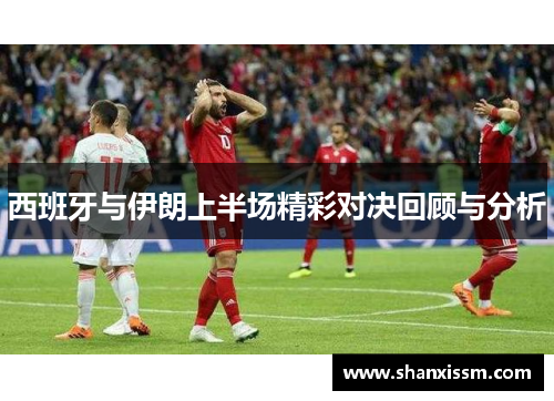 西班牙与伊朗上半场精彩对决回顾与分析